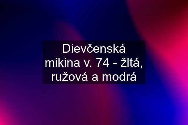 Dievčenská mikina v. 74 - žltá, ružová a modrá