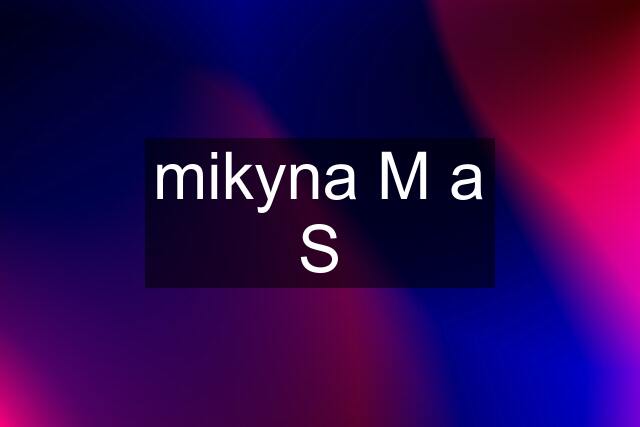 mikyna M a S