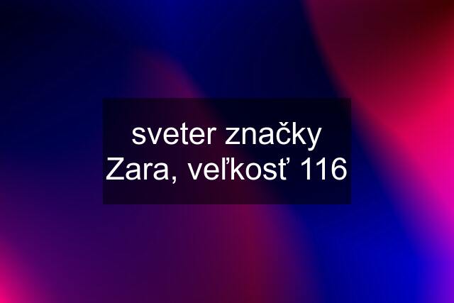 sveter značky Zara, veľkosť 116