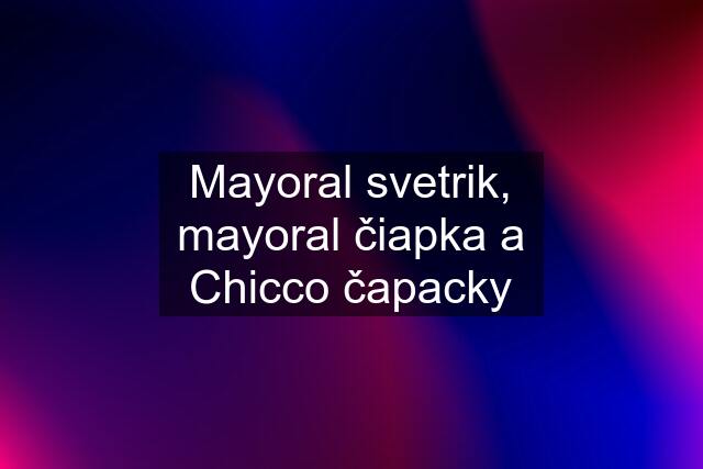 Mayoral svetrik, mayoral čiapka a Chicco čapacky