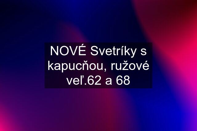 NOVÉ Svetríky s kapucňou, ružové veľ.62 a 68