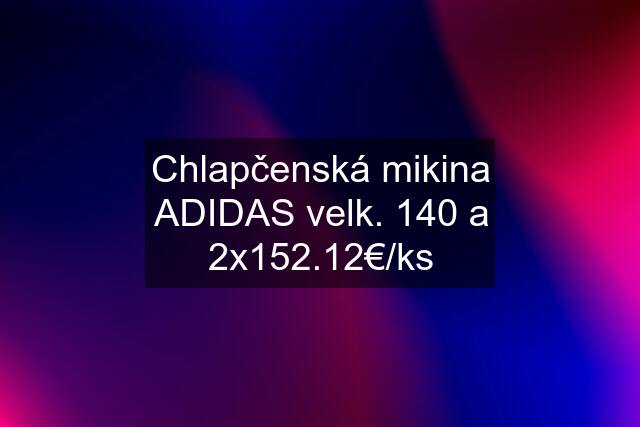 Chlapčenská mikina ADIDAS velk. 140 a 2x152.12€/ks