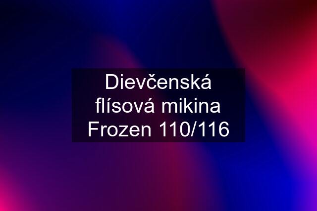 Dievčenská flísová mikina Frozen 110/116