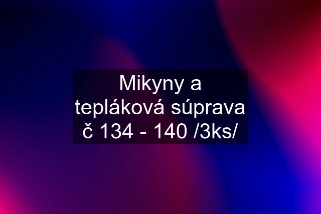 Mikyny a tepláková súprava č 134 - 140 /3ks/