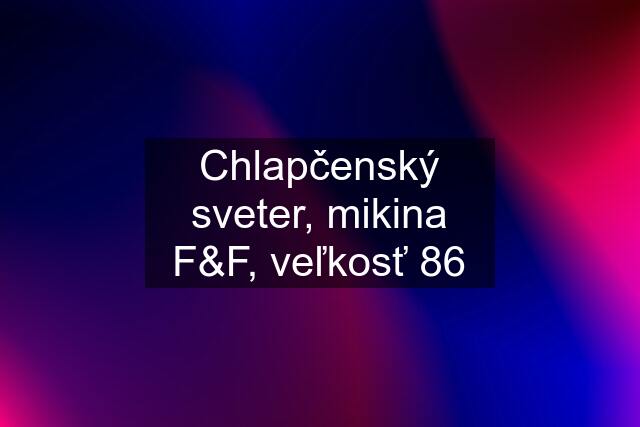 Chlapčenský sveter, mikina F&F, veľkosť 86