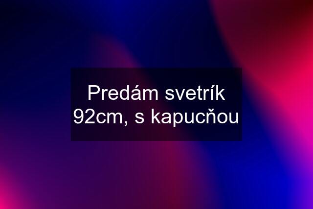 Predám svetrík 92cm, s kapucňou