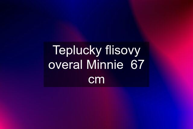 Teplucky flisovy overal Minnie  67 cm