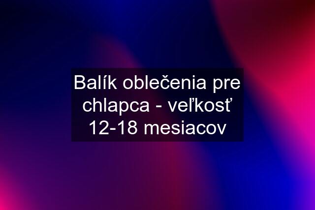 Balík oblečenia pre chlapca - veľkosť 12-18 mesiacov