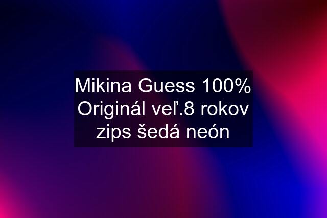 Mikina Guess 100% Originál veľ.8 rokov zips šedá neón