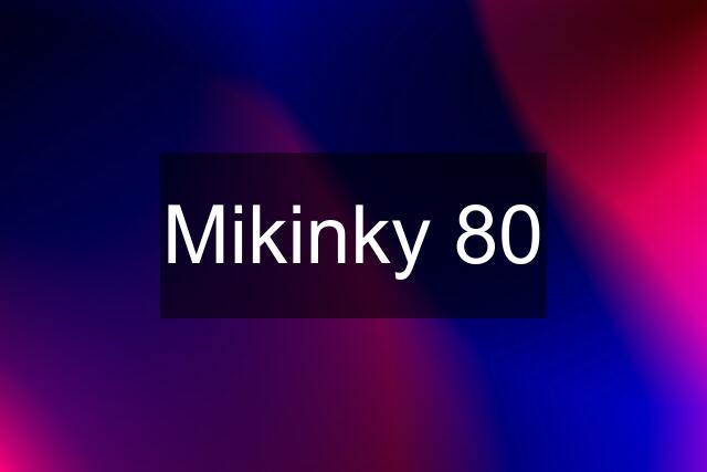 Mikinky 80