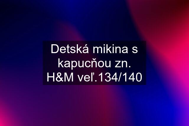 Detská mikina s kapucňou zn. H&M veľ.134/140