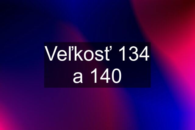 Veľkosť 134 a 140