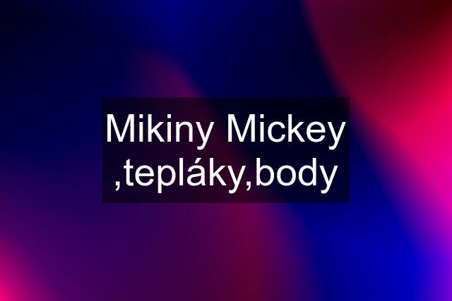 Mikiny Mickey ,tepláky,body