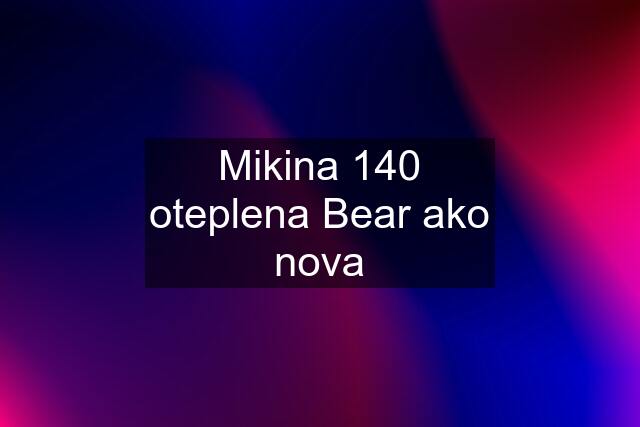 Mikina 140 oteplena Bear ako nova