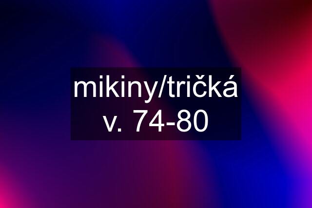 mikiny/tričká v. 74-80