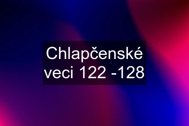 Chlapčenské veci 122 -128