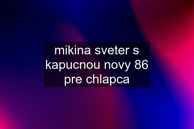 mikina sveter s kapucnou novy 86 pre chlapca