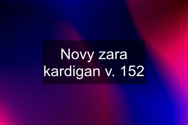 Novy zara kardigan v. 152