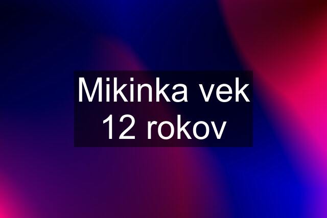 Mikinka vek 12 rokov