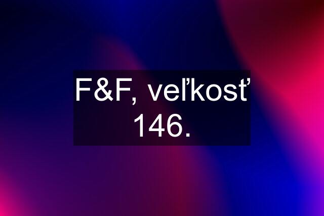 F&F, veľkosť 146.