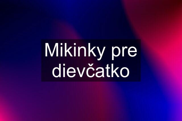 Mikinky pre dievčatko