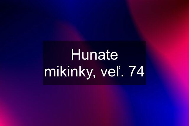 Hunate mikinky, veľ. 74