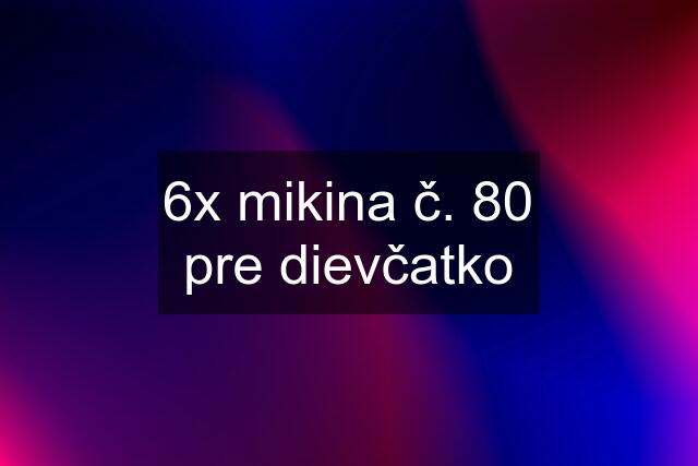 6x mikina č. 80 pre dievčatko