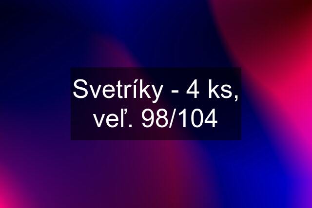 Svetríky - 4 ks, veľ. 98/104