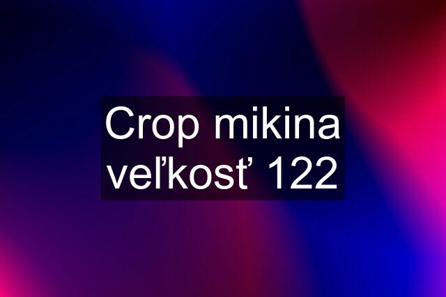 Crop mikina veľkosť 122