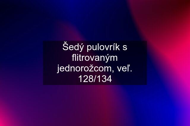 Šedý pulovrík s flitrovaným jednorožcom, veľ. 128/134