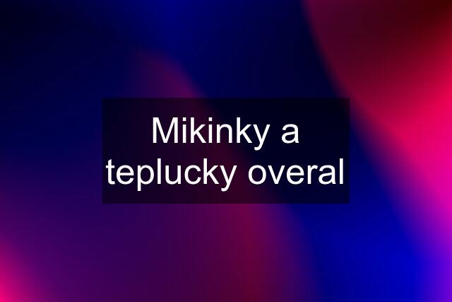 Mikinky a teplucky overal