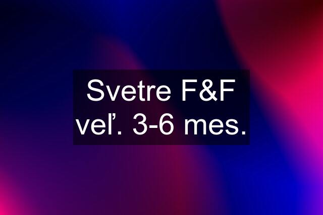 Svetre F&F veľ. 3-6 mes.