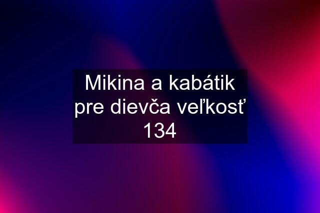 Mikina a kabátik pre dievča veľkosť 134