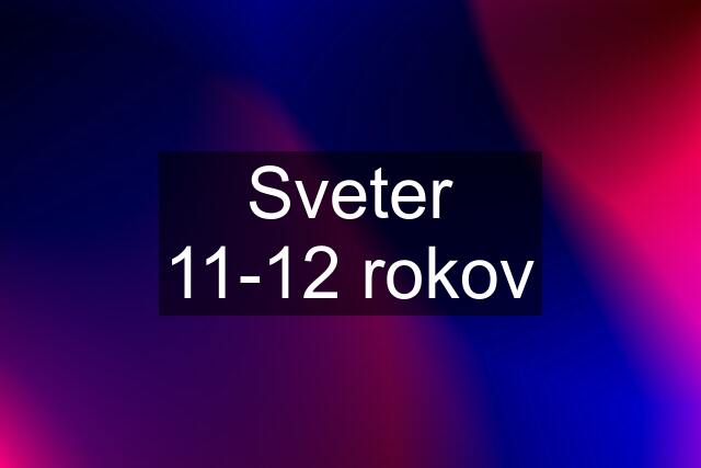 Sveter 11-12 rokov