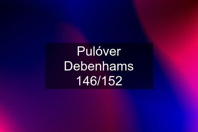 Pulóver Debenhams 146/152