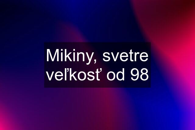 Mikiny, svetre veľkosť od 98