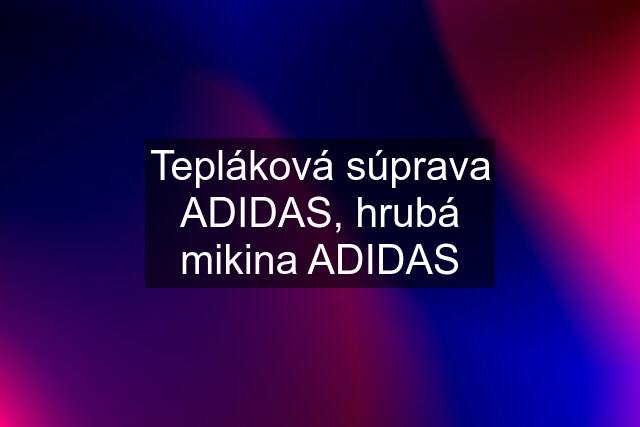 Tepláková súprava ADIDAS, hrubá mikina ADIDAS