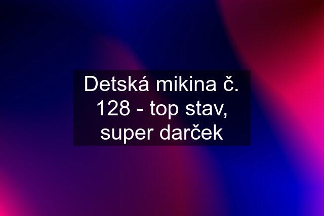 Detská mikina č. 128 - top stav, super darček