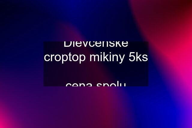 Dievčenské croptop mikiny 5ks  cena spolu