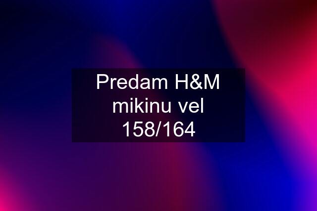 Predam H&M mikinu vel 158/164