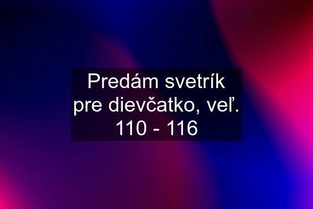 Predám svetrík pre dievčatko, veľ. 110 - 116