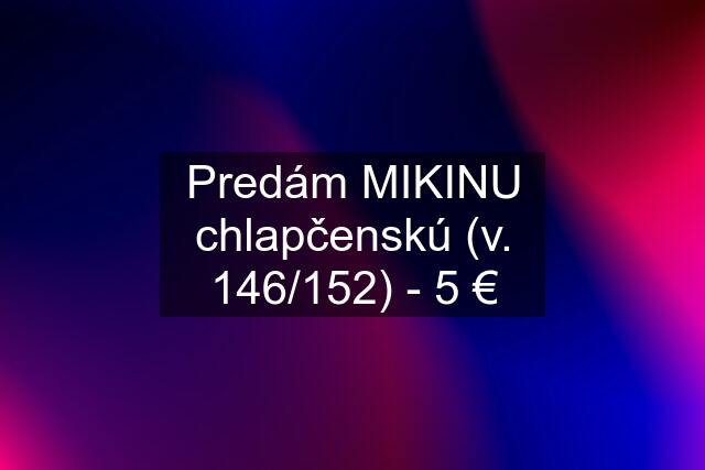 Predám MIKINU chlapčenskú (v. 146/152) - 5 €