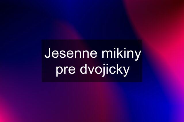 Jesenne mikiny pre dvojicky