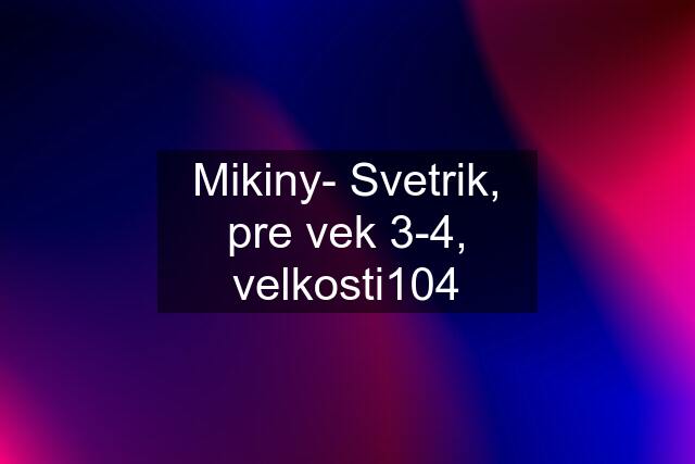 Mikiny- Svetrik, pre vek 3-4, velkosti104