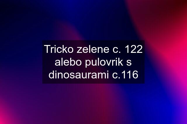 Tricko zelene c. 122 alebo pulovrik s dinosaurami c.116