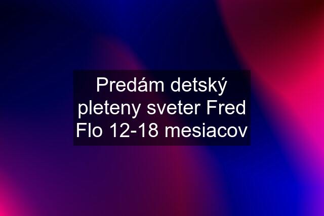 Predám detský pleteny sveter Fred Flo 12-18 mesiacov