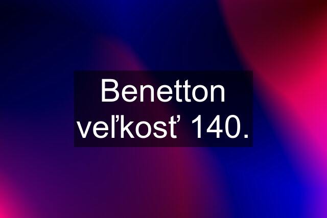 Benetton veľkosť 140.