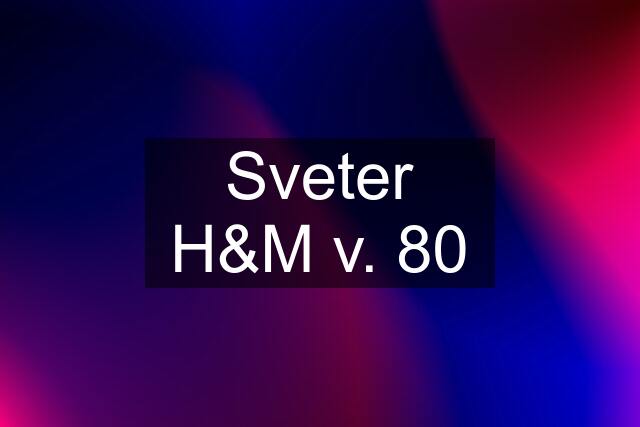 Sveter H&M v. 80