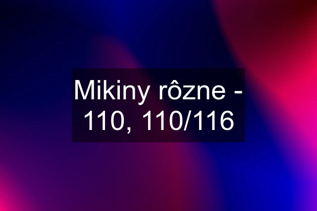 Mikiny rôzne - 110, 110/116