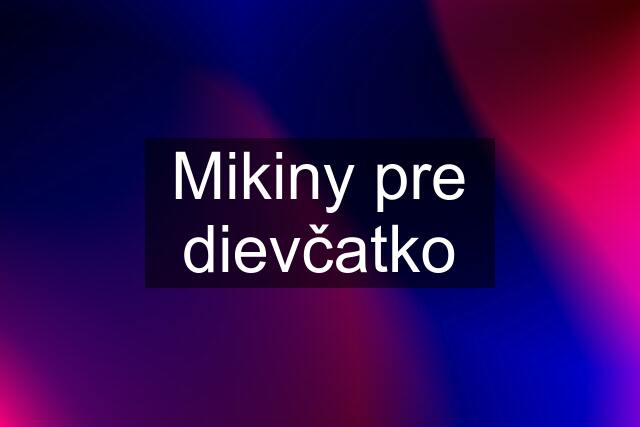 Mikiny pre dievčatko